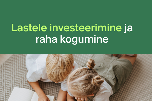 Lastele raha kogumine ja investeerimine: oluline info puust ja punaseks