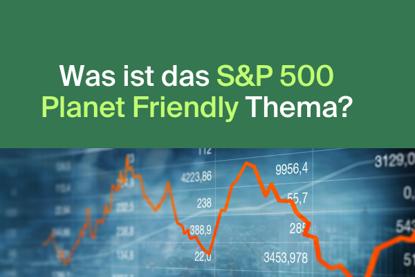 Was ist das S&P 500 Planet Friendly Thema?