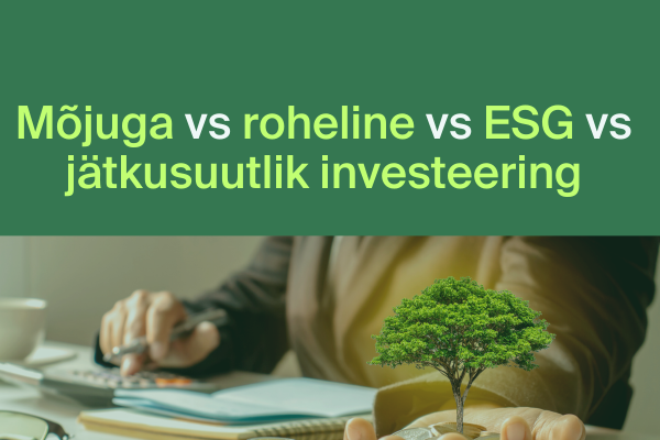 Mõjuga vs. roheline vs. jätkusuutlik vs. ESG-investeerimine - mis vahe neil on?